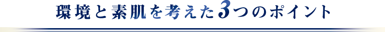 環境と素肌を考えた3つのポイント