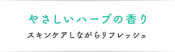 やさしいハーブの香り スキンケアしながらリフレッシュ